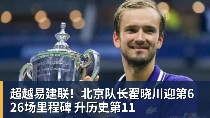 华体会体育超越易建联！北京队长翟晓川迎第626场里程碑 升历史第11